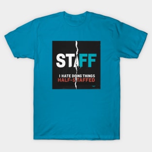 I hate doing things half-staffed T-Shirt